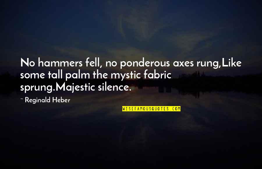 Hammers Quotes By Reginald Heber: No hammers fell, no ponderous axes rung,Like some