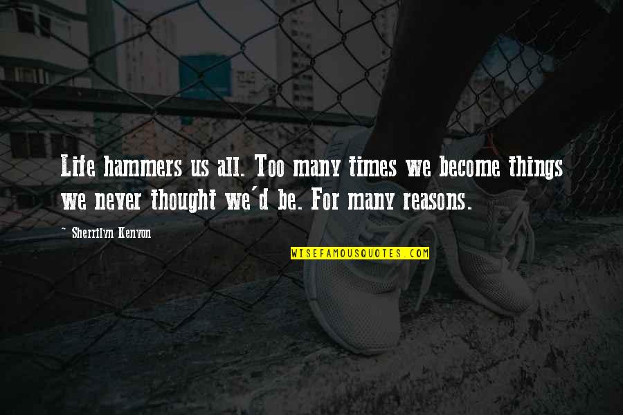 Hammers Quotes By Sherrilyn Kenyon: Life hammers us all. Too many times we