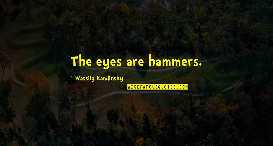 Hammers Quotes By Wassily Kandinsky: The eyes are hammers.