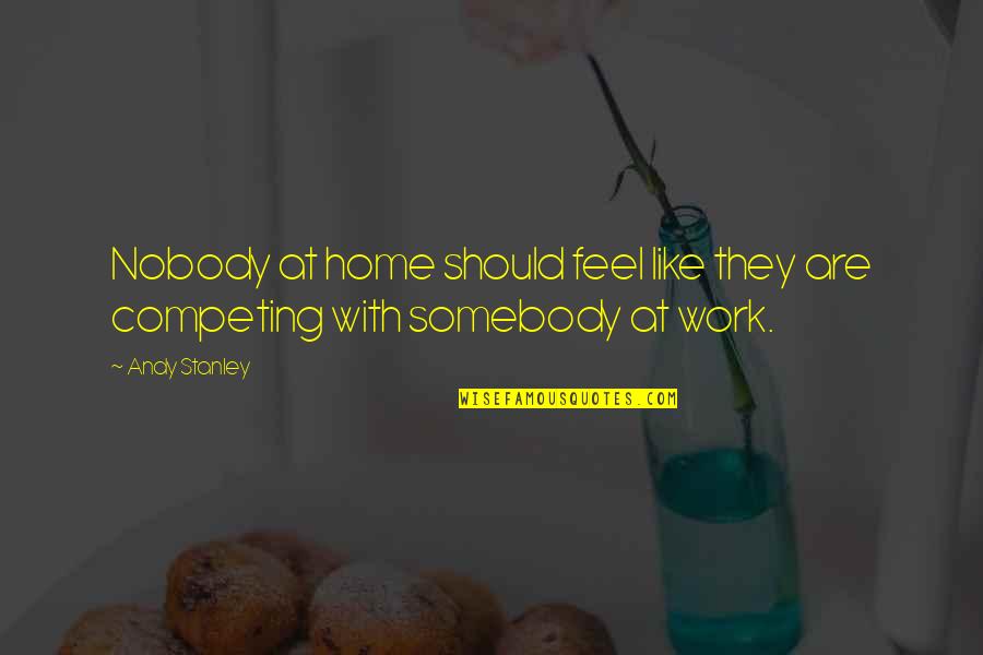 Hammerschlagen Quotes By Andy Stanley: Nobody at home should feel like they are