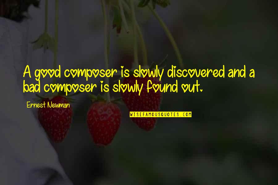 Hammerschmidt Stickradt Quotes By Ernest Newman: A good composer is slowly discovered and a