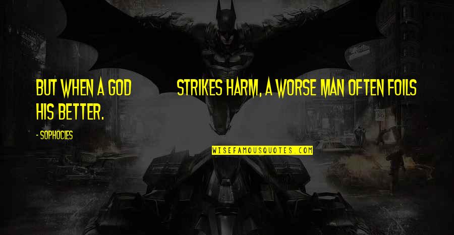 Hammerschmidt Stickradt Quotes By Sophocles: But when a god strikes harm, a worse