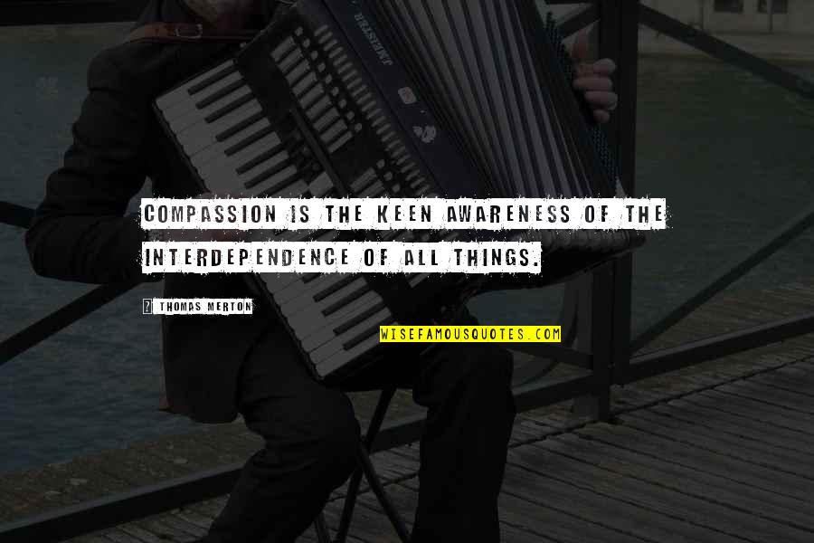 Hammersley Motors Quotes By Thomas Merton: Compassion is the keen awareness of the interdependence