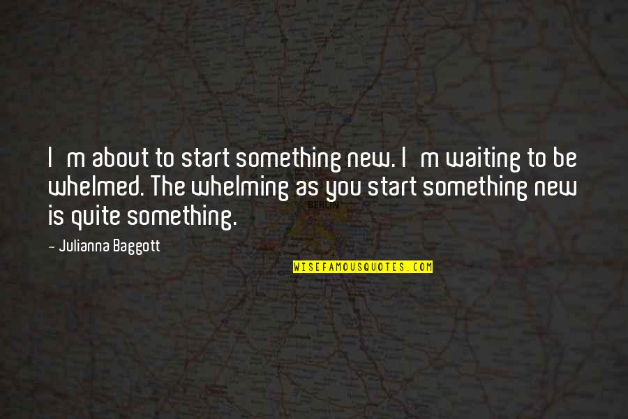 Hammersmith Farm Quotes By Julianna Baggott: I'm about to start something new. I'm waiting Hammersmith Farm Quotes By Julianna Baggott: I'm about to start something new. I'm waiting