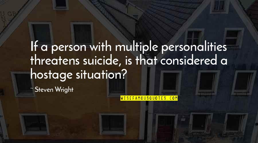 Hammersmith Farm Quotes By Steven Wright: If a person with multiple personalities threatens suicide, Hammersmith Farm Quotes By Steven Wright: If a person with multiple personalities threatens suicide,