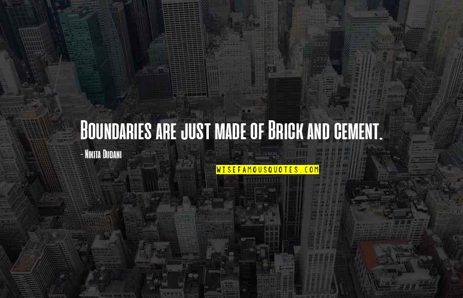 Hammersmith Management Quotes By Nikita Dudani: Boundaries are just made of Brick and cement.