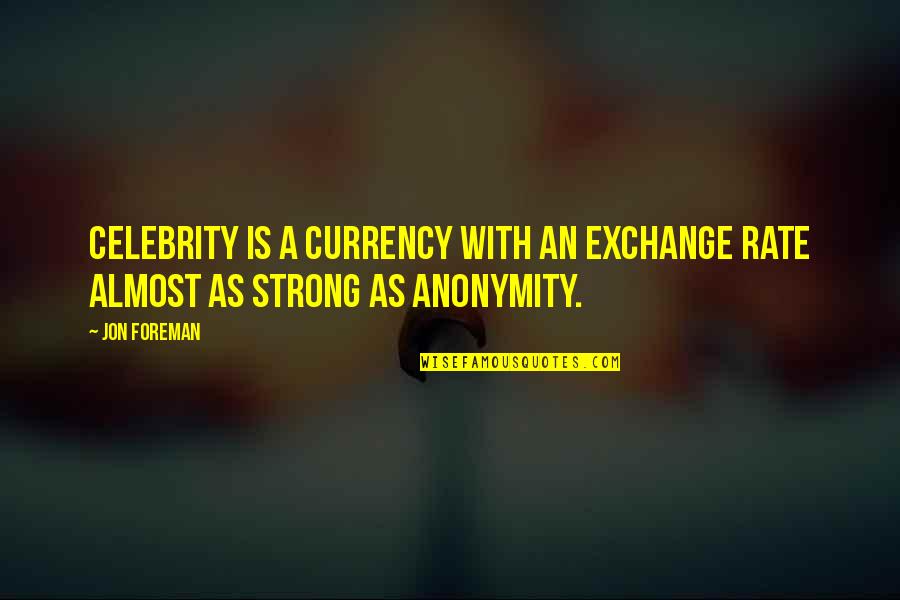 Hammersmith's Quotes By Jon Foreman: Celebrity is a currency with an exchange rate