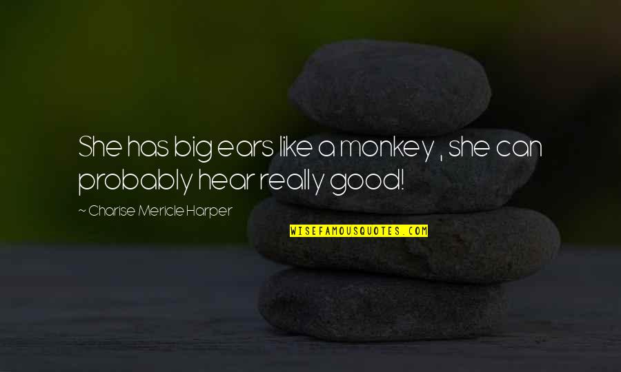 Hammerstedt Roy Quotes By Charise Mericle Harper: She has big ears like a monkey ,