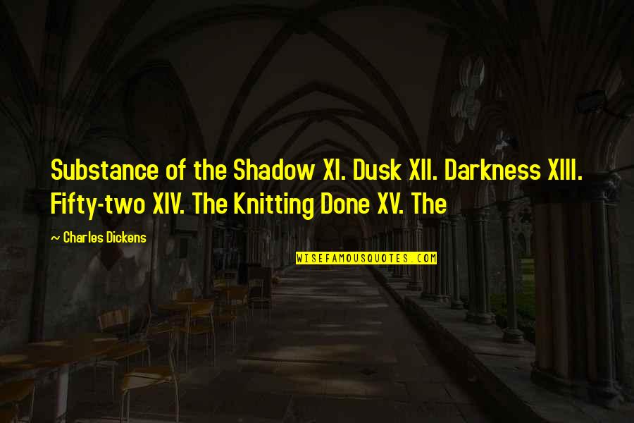 Hammerstein Catalog Quotes By Charles Dickens: Substance of the Shadow XI. Dusk XII. Darkness