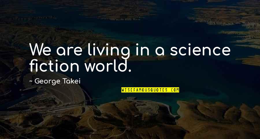 Hammerstein Catalog Quotes By George Takei: We are living in a science fiction world. Hammerstein Catalog Quotes By George Takei: We are living in a science fiction world.