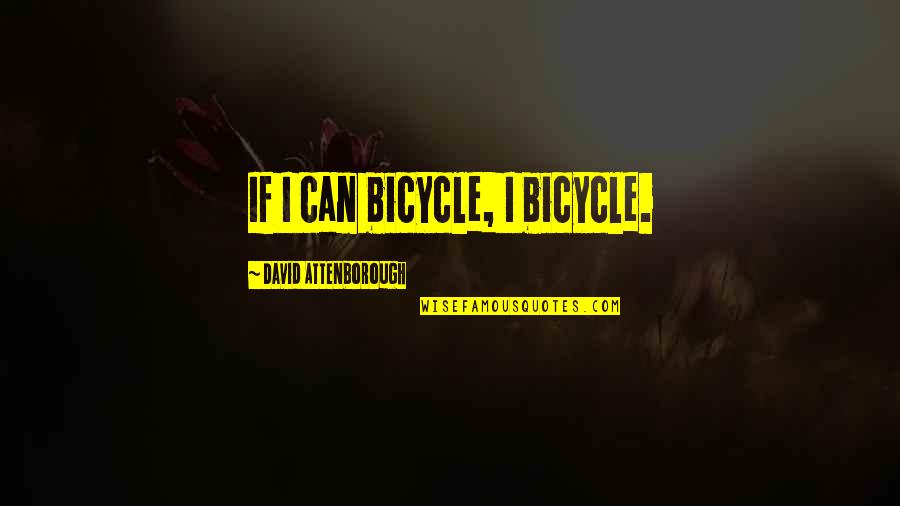 Hammerstone Quotes By David Attenborough: If I can bicycle, I bicycle.