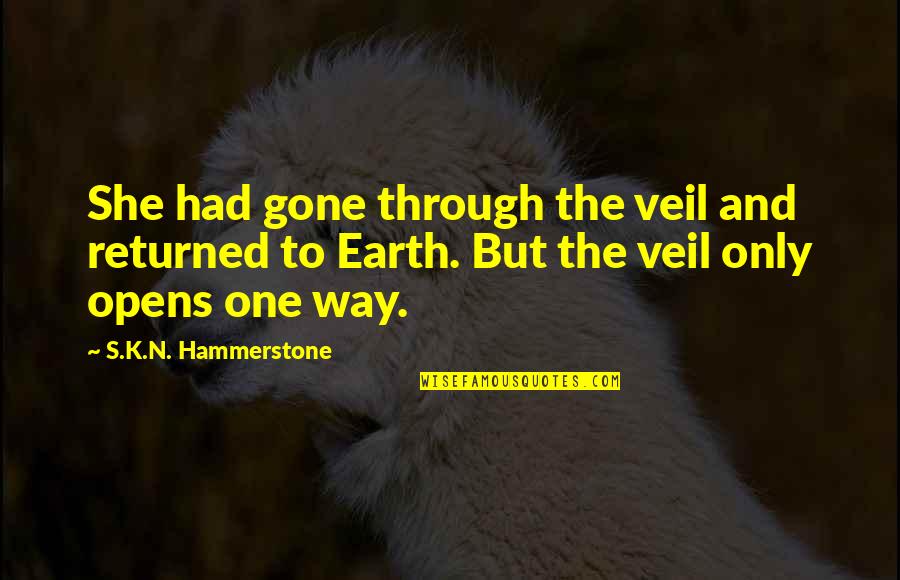 Hammerstone Quotes By S.K.N. Hammerstone: She had gone through the veil and returned