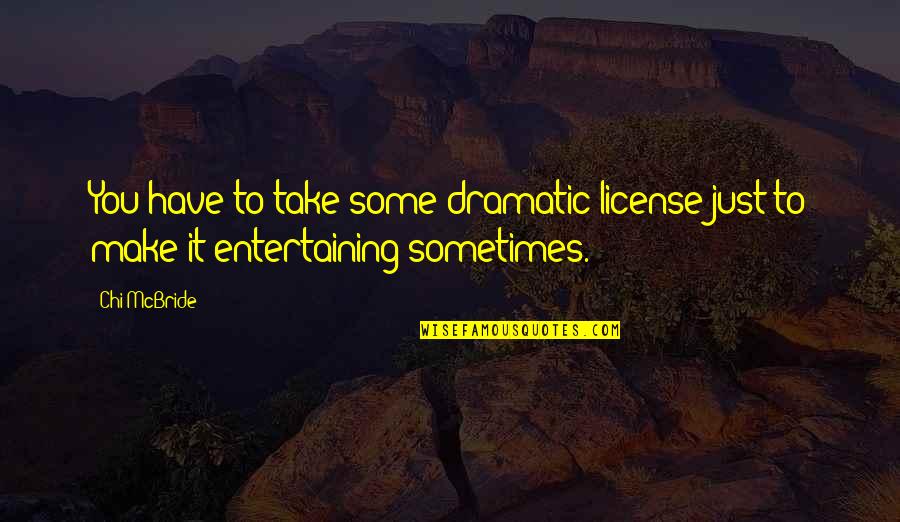Hammerstrom Building Quotes By Chi McBride: You have to take some dramatic license just