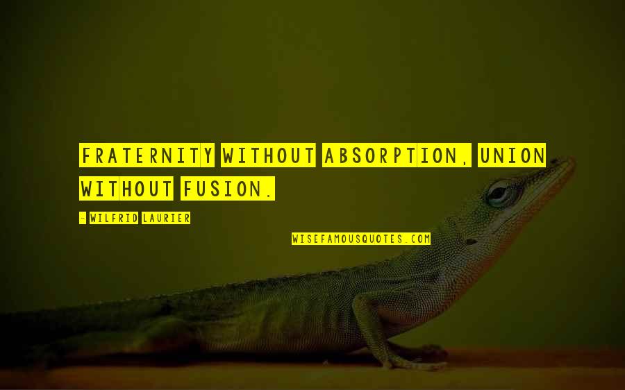 Hammerstrom Quotes By Wilfrid Laurier: Fraternity without absorption, union without fusion. Hammerstrom Quotes By Wilfrid Laurier: Fraternity without absorption, union without fusion.