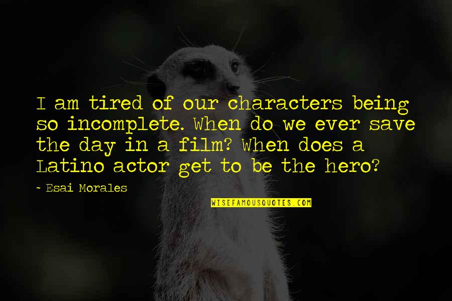 Hammertime Song Quotes By Esai Morales: I am tired of our characters being so Hammertime Song Quotes By Esai Morales: I am tired of our characters being so