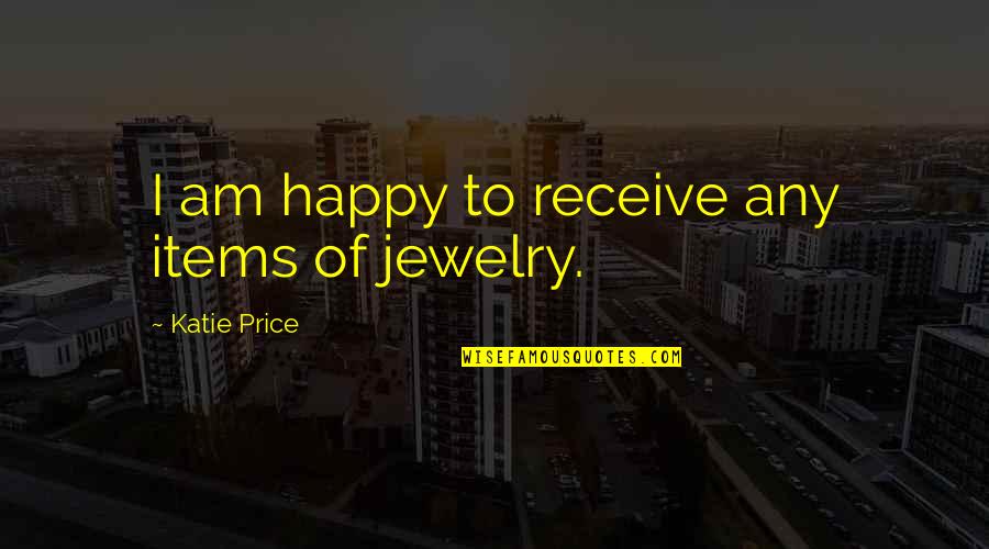 Hammertime Song Quotes By Katie Price: I am happy to receive any items of Hammertime Song Quotes By Katie Price: I am happy to receive any items of
