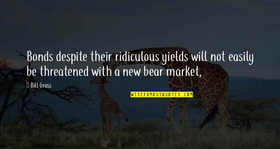 Hammerum Denmark Quotes By Bill Gross: Bonds despite their ridiculous yields will not easily Hammerum Denmark Quotes By Bill Gross: Bonds despite their ridiculous yields will not easily