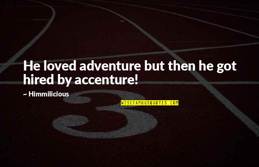 Hammerum Denmark Quotes By Himmilicious: He loved adventure but then he got hired Hammerum Denmark Quotes By Himmilicious: He loved adventure but then he got hired