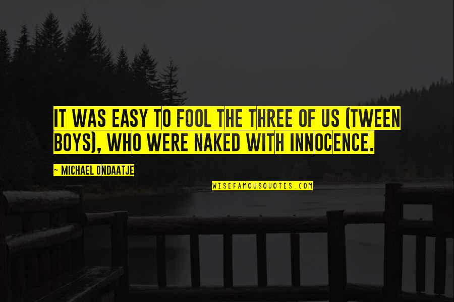 Hammes Book Quotes By Michael Ondaatje: It was easy to fool the three of
