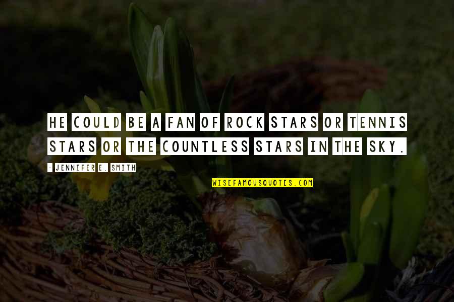 Hammetts Garden Quotes By Jennifer E. Smith: He could be a fan of rock stars