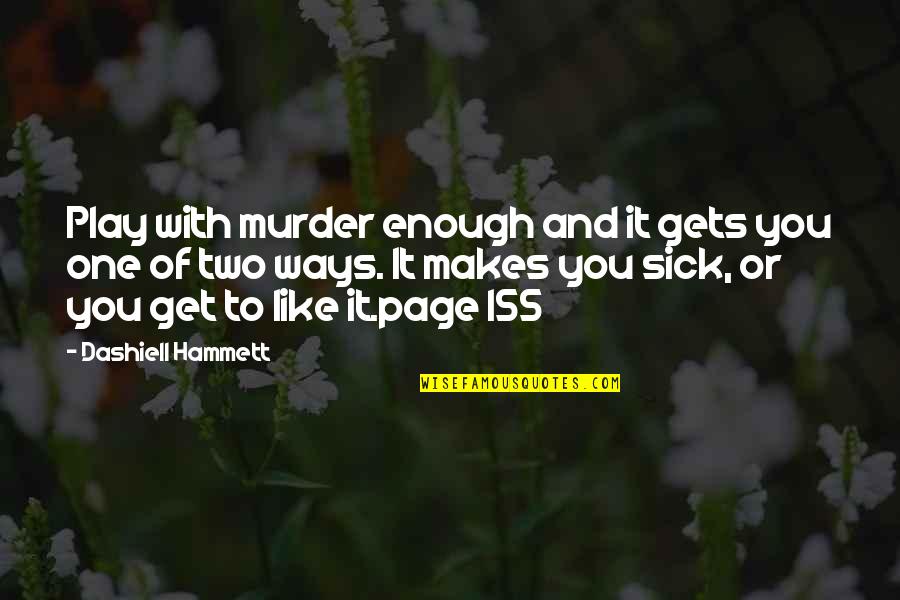 Hammett's Quotes By Dashiell Hammett: Play with murder enough and it gets you