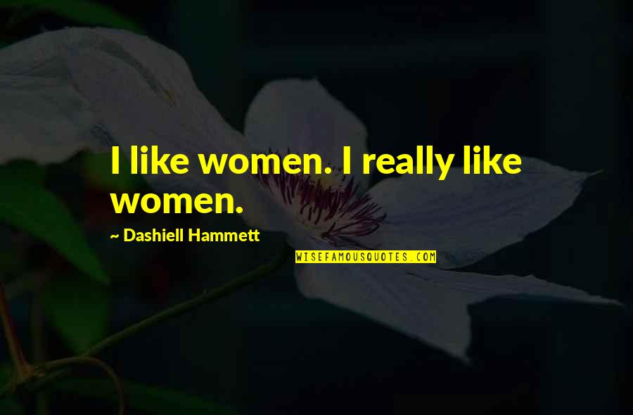 Hammett's Quotes By Dashiell Hammett: I like women. I really like women.