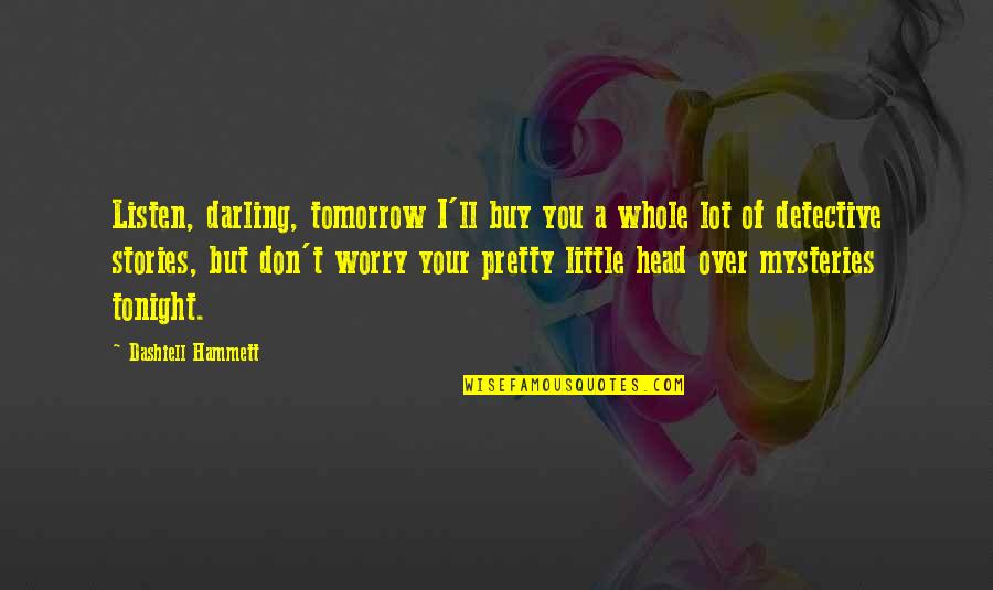 Hammett's Quotes By Dashiell Hammett: Listen, darling, tomorrow I'll buy you a whole