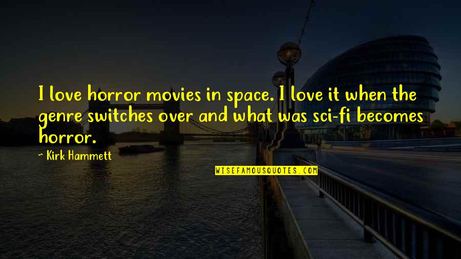 Hammett's Quotes By Kirk Hammett: I love horror movies in space. I love