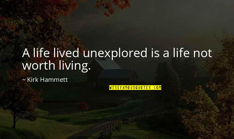 Hammett's Quotes By Kirk Hammett: A life lived unexplored is a life not