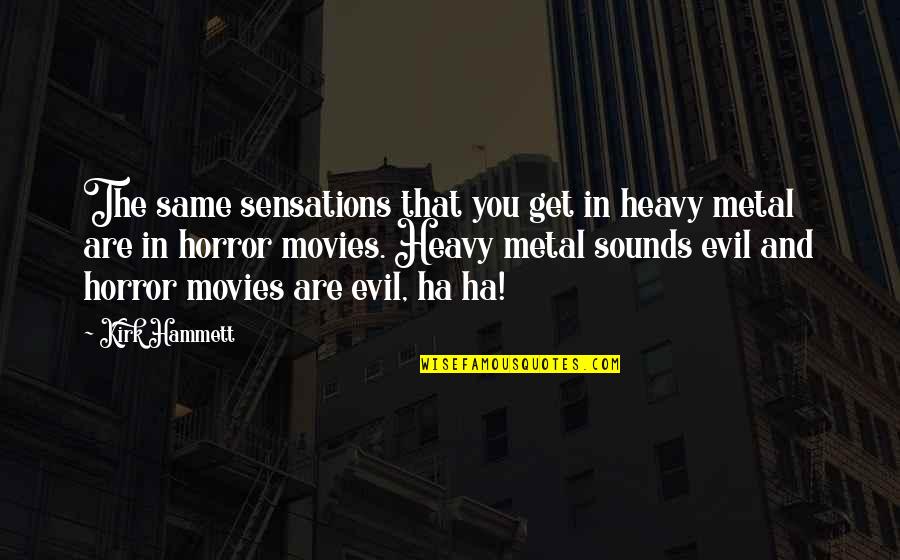 Hammett's Quotes By Kirk Hammett: The same sensations that you get in heavy