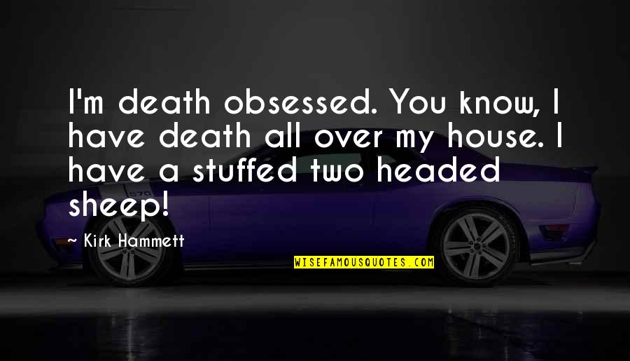 Hammett's Quotes By Kirk Hammett: I'm death obsessed. You know, I have death