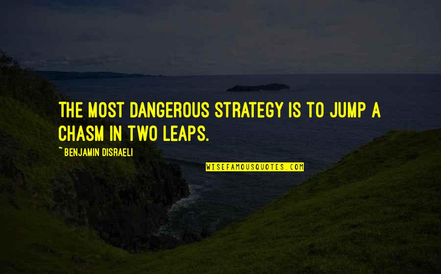 Hammid Ali Quotes By Benjamin Disraeli: The most dangerous strategy is to jump a