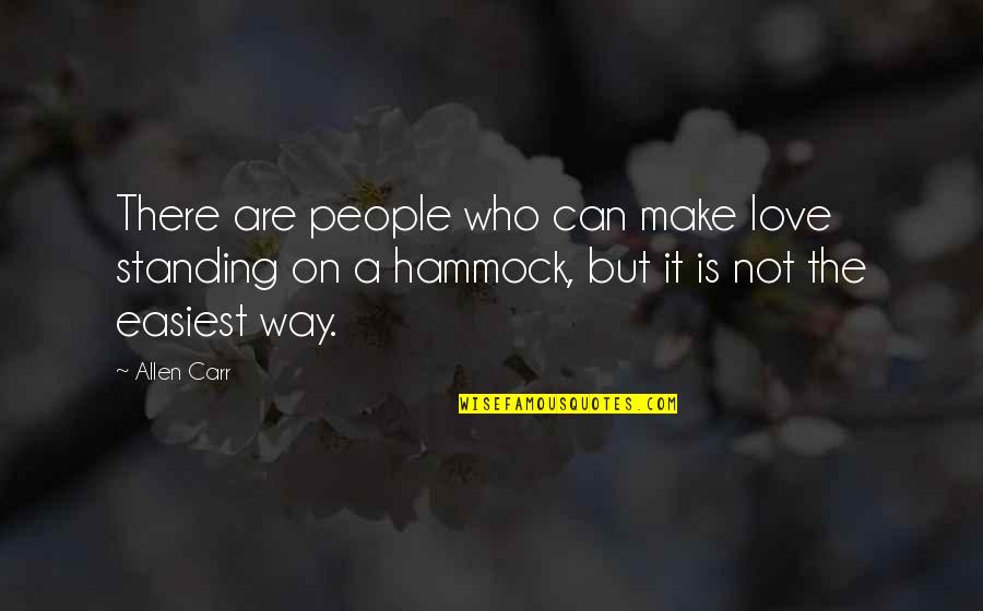 Hammock Quotes By Allen Carr: There are people who can make love standing