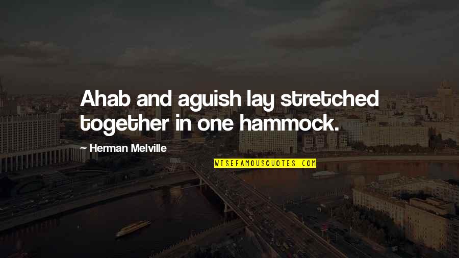 Hammock Quotes By Herman Melville: Ahab and aguish lay stretched together in one