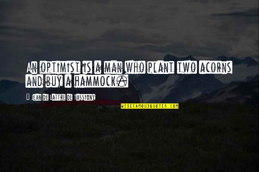 Hammock Quotes By Jean De Lattre De Tassigny: An optimist is a man who plant two