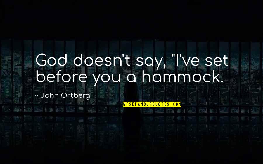 Hammock Quotes By John Ortberg: God doesn't say, "I've set before you a