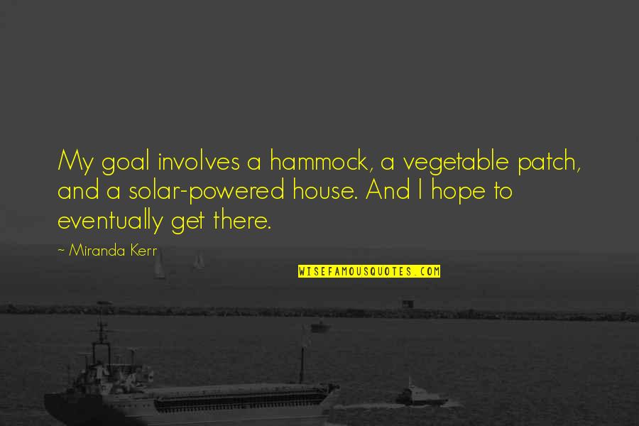 Hammock Quotes By Miranda Kerr: My goal involves a hammock, a vegetable patch,