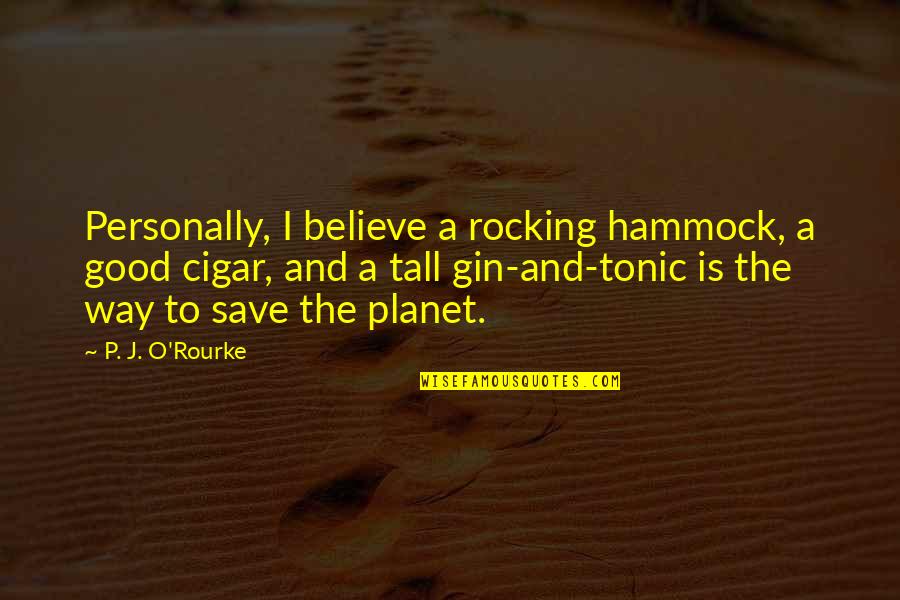 Hammock Quotes By P. J. O'Rourke: Personally, I believe a rocking hammock, a good