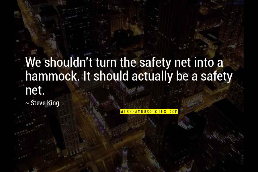 Hammock Quotes By Steve King: We shouldn't turn the safety net into a