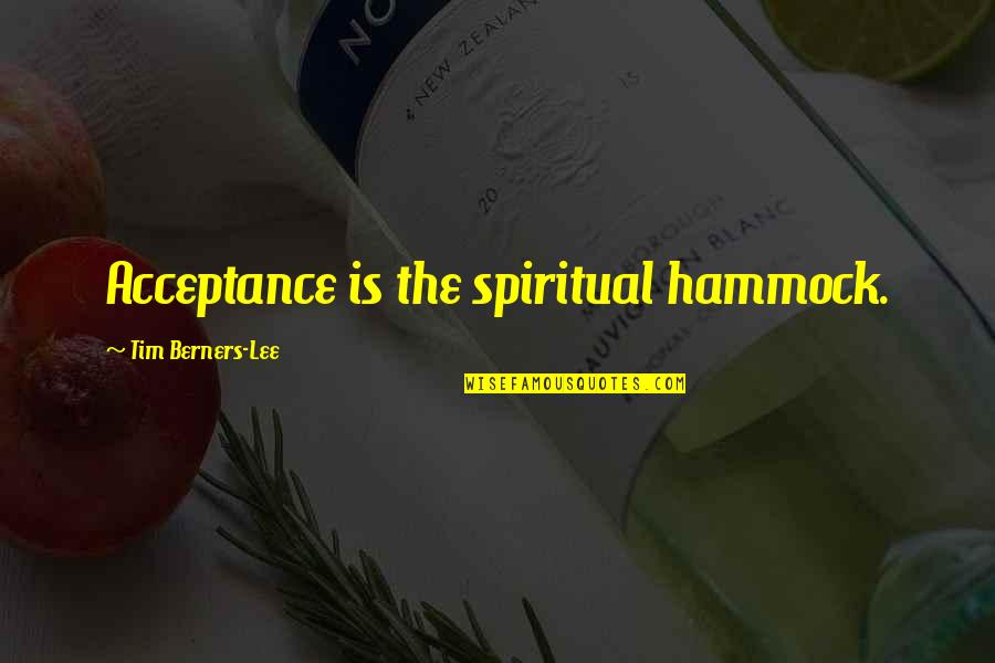 Hammock Quotes By Tim Berners-Lee: Acceptance is the spiritual hammock.