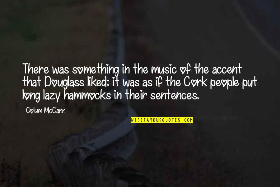 Hammocks Quotes By Colum McCann: There was something in the music of the