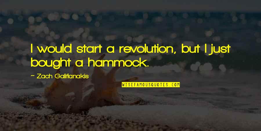Hammocks Quotes By Zach Galifianakis: I would start a revolution, but I just