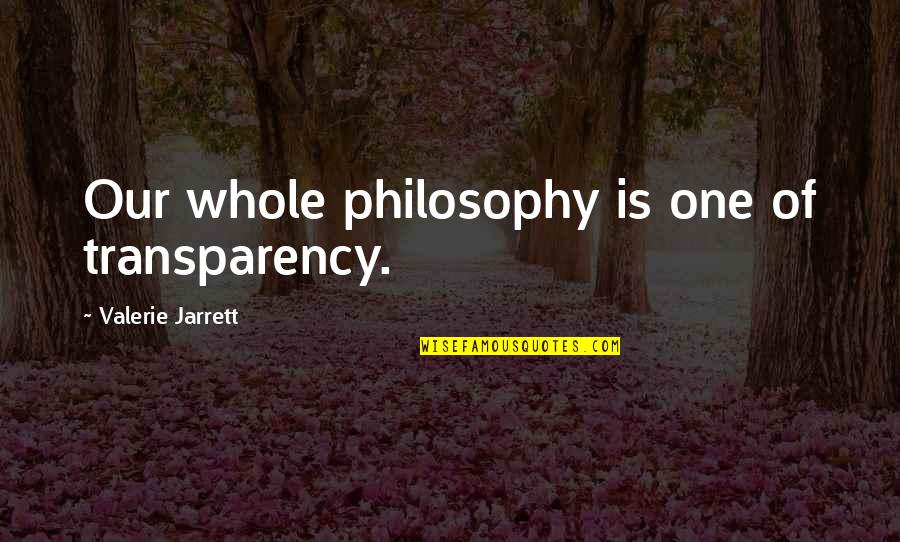 Hammond Druthers Quotes By Valerie Jarrett: Our whole philosophy is one of transparency.