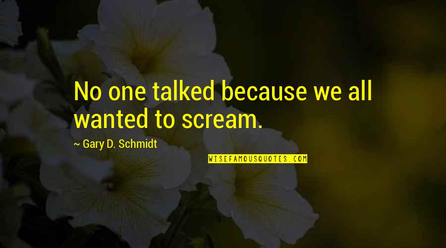 Hammond Lumber Quotes By Gary D. Schmidt: No one talked because we all wanted to Hammond Lumber Quotes By Gary D. Schmidt: No one talked because we all wanted to
