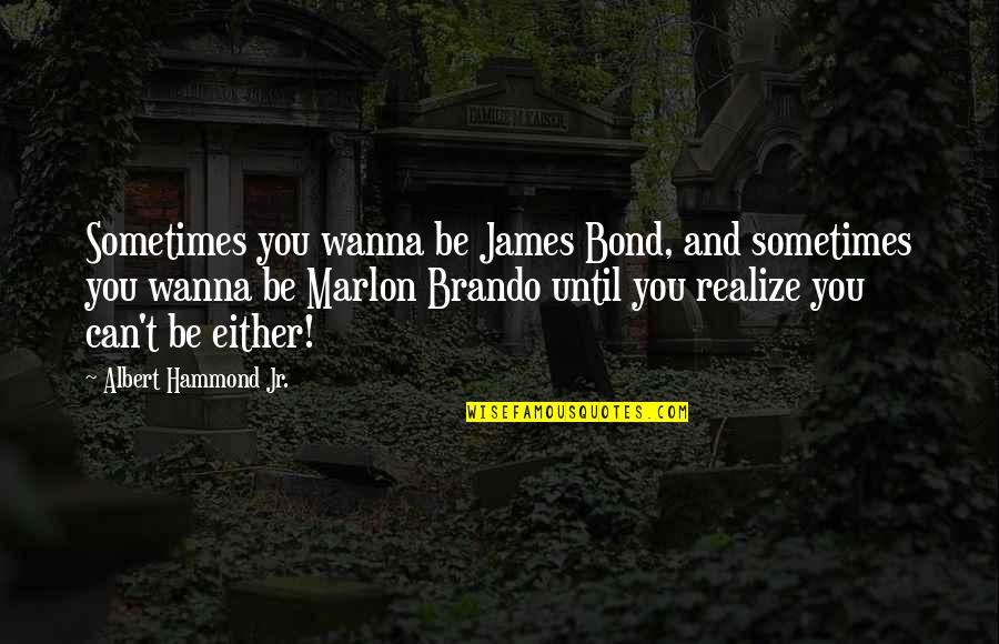 Hammond Quotes By Albert Hammond Jr.: Sometimes you wanna be James Bond, and sometimes