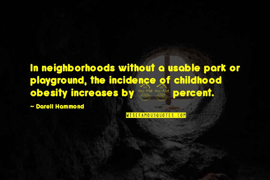 Hammond Quotes By Darell Hammond: In neighborhoods without a usable park or playground,