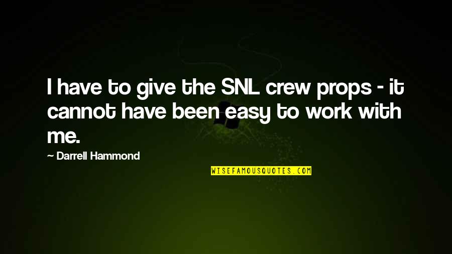 Hammond Quotes By Darrell Hammond: I have to give the SNL crew props