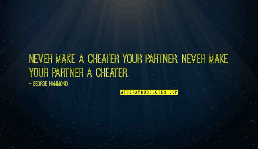 Hammond Quotes By George Hammond: Never make a cheater your partner. Never make