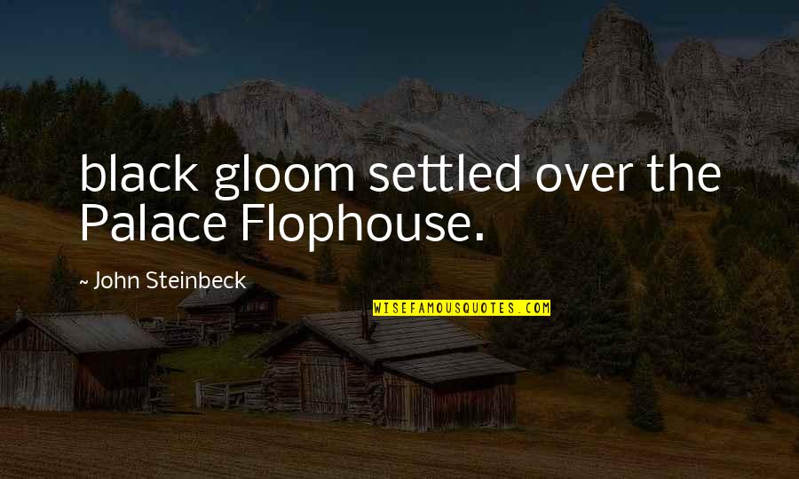 Hammonds House Quotes By John Steinbeck: black gloom settled over the Palace Flophouse.