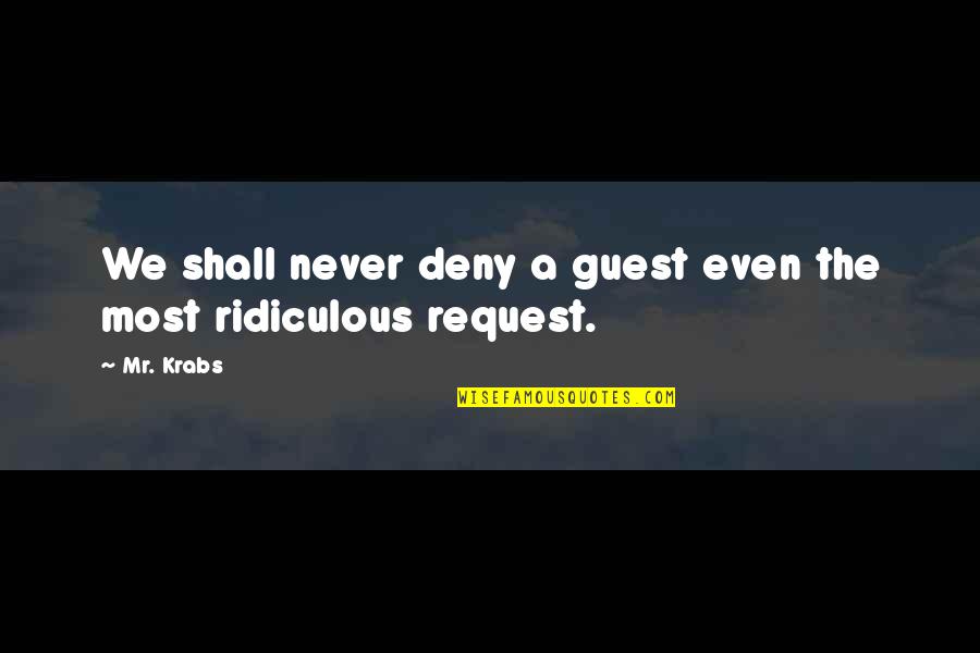 Hammontree Laramie Quotes By Mr. Krabs: We shall never deny a guest even the